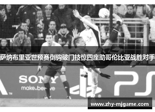 萨纳布里亚世预赛倒钩破门技惊四座助哥伦比亚战胜对手