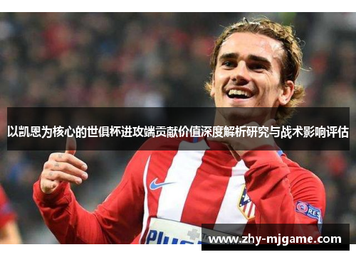 以凯恩为核心的世俱杯进攻端贡献价值深度解析研究与战术影响评估